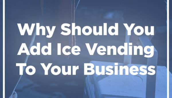 Why Should You Add Ice Vending To Your Business